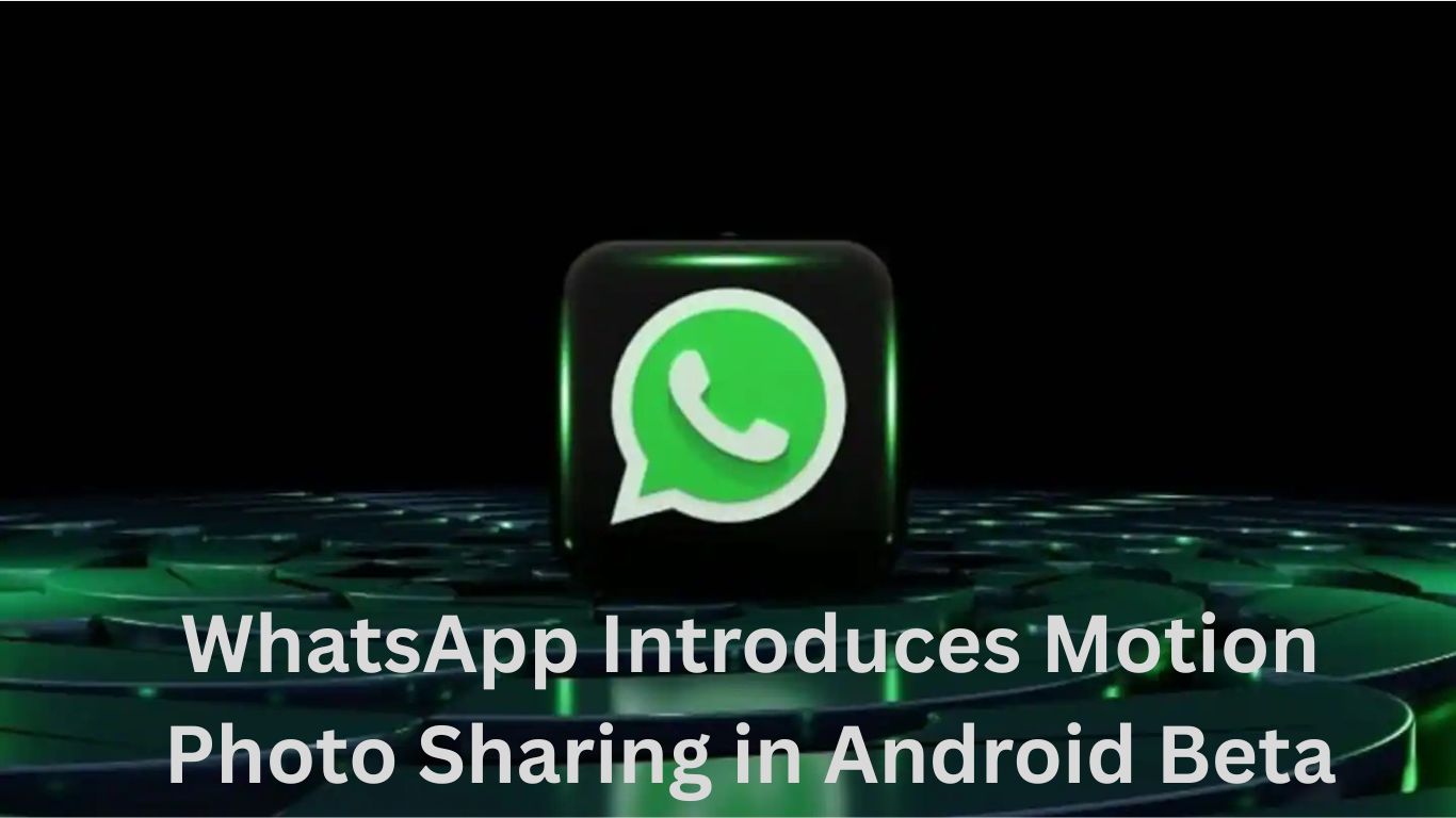 WhatsApp Introduces Motion Photo Sharing in Android Beta